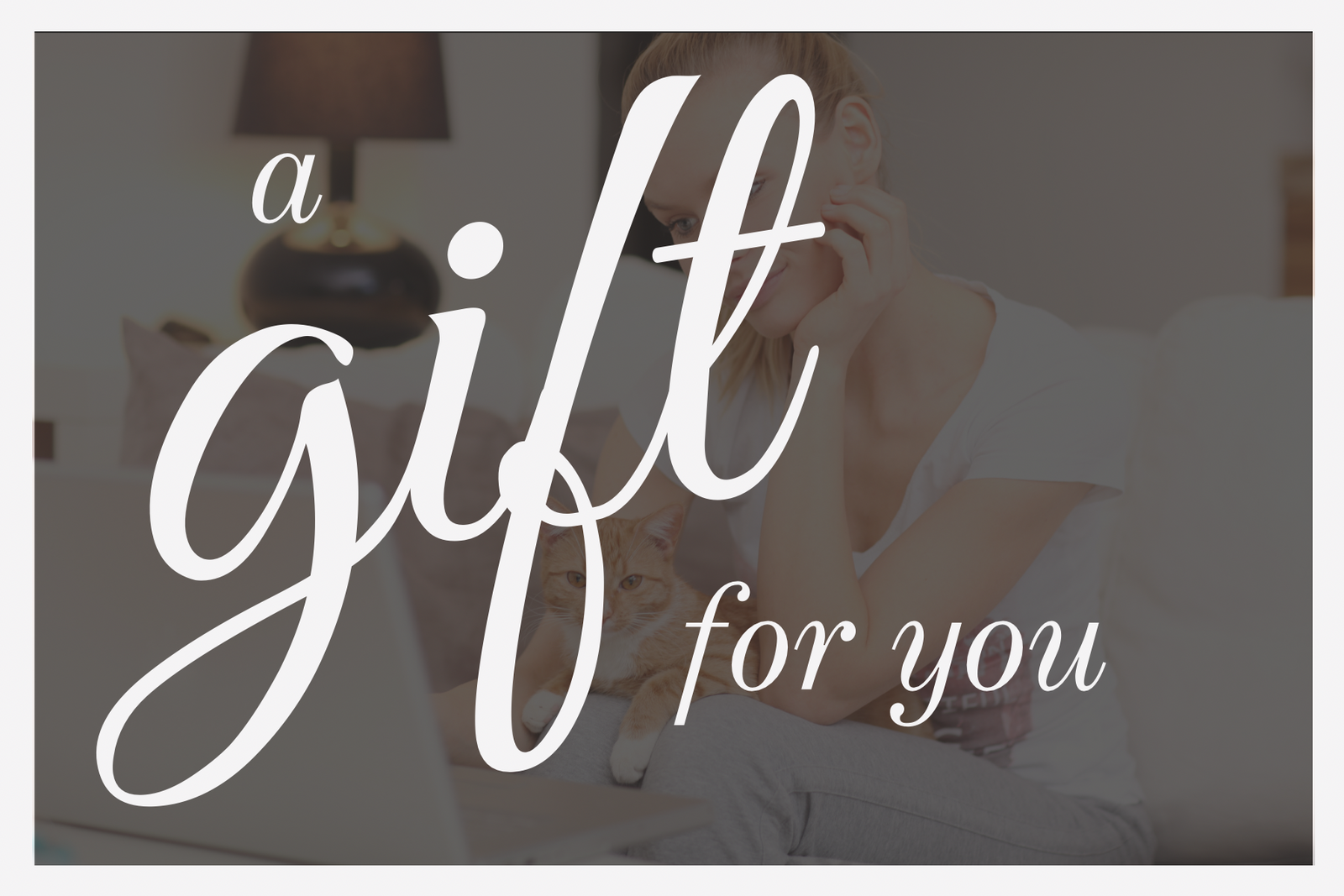 Text 'a gift for you' over a blurred background of a person with a cat.
